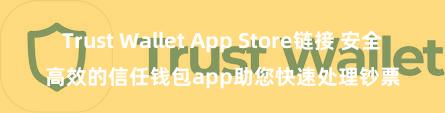 Trust Wallet App Store链接 安全高效的信任钱包app助您快速处理钞票