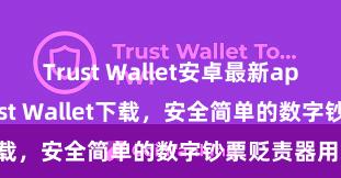 Trust Wallet安卓最新apk 安卓版Trust Wallet下载，安全简单的数字钞票贬责器用!